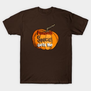 Pumpkin Spice gets Me T-Shirt